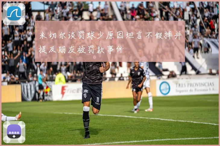 米切尔谈罚球少原因坦言不假摔并提及朋友被罚款事件