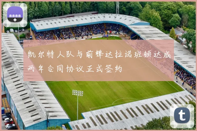 凯尔特人队与前锋达拉诺班顿达成两年合同协议正式签约