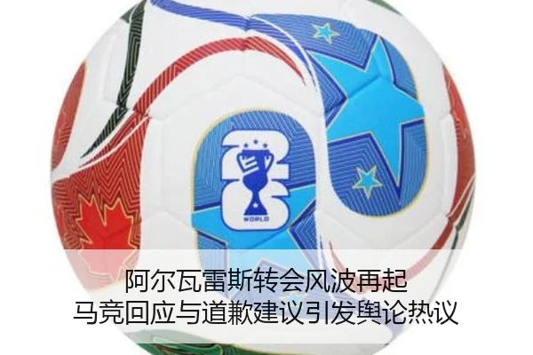 阿尔瓦雷斯转会风波再起 马竞回应与道歉建议引发舆论热议